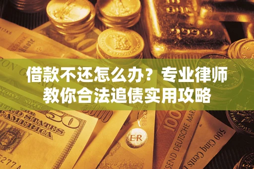 济南借款不还怎么办？专业律师教你合法追债实用攻略
