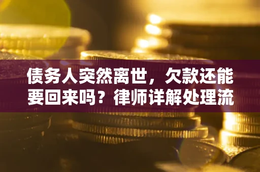 济南债务人突然离世，欠款还能要回来吗？律师详解处理流程