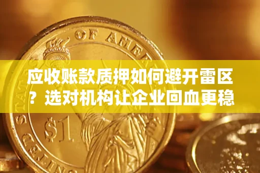 济南应收账款质押如何避开雷区？选对机构让企业回血更稳