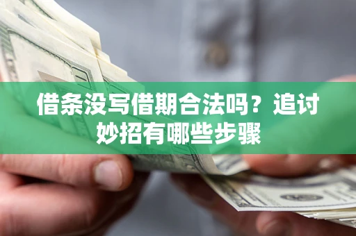 济南借条没写借期合法吗？追讨妙招有哪些步骤