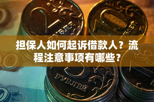 济南担保人如何起诉借款人？流程注意事项有哪些？