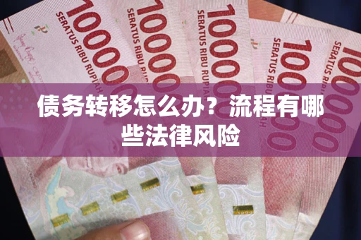 济南债务转移怎么办？流程有哪些法律风险